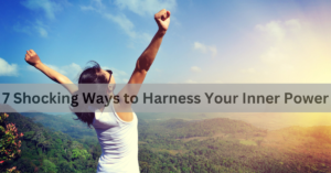 7 Shocking Ways to Harness Your Inner Power